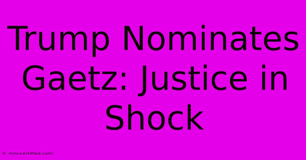 Trump Nominates Gaetz: Justice In Shock