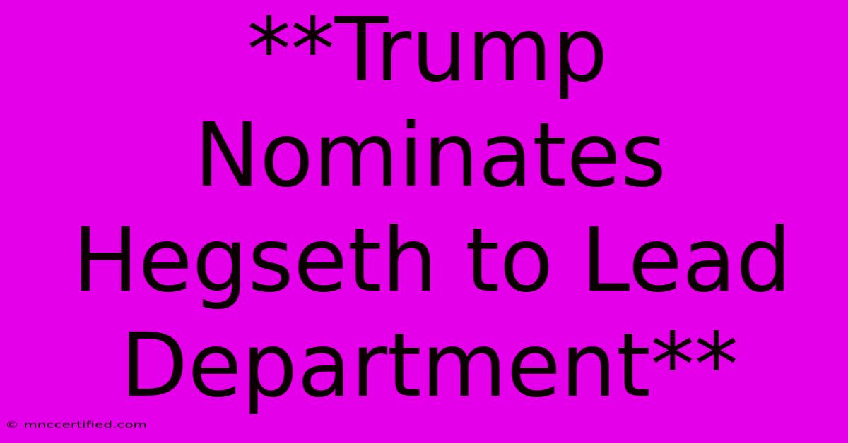 **Trump Nominates Hegseth To Lead Department**