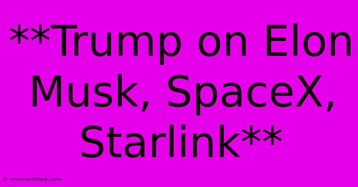 **Trump On Elon Musk, SpaceX, Starlink** 