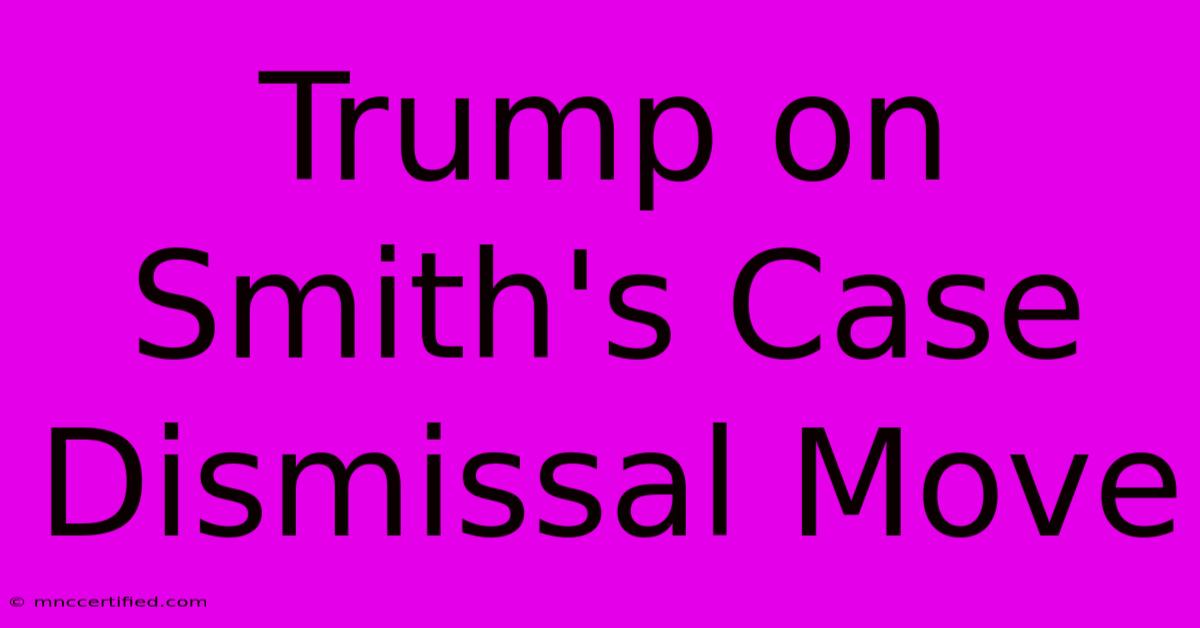 Trump On Smith's Case Dismissal Move