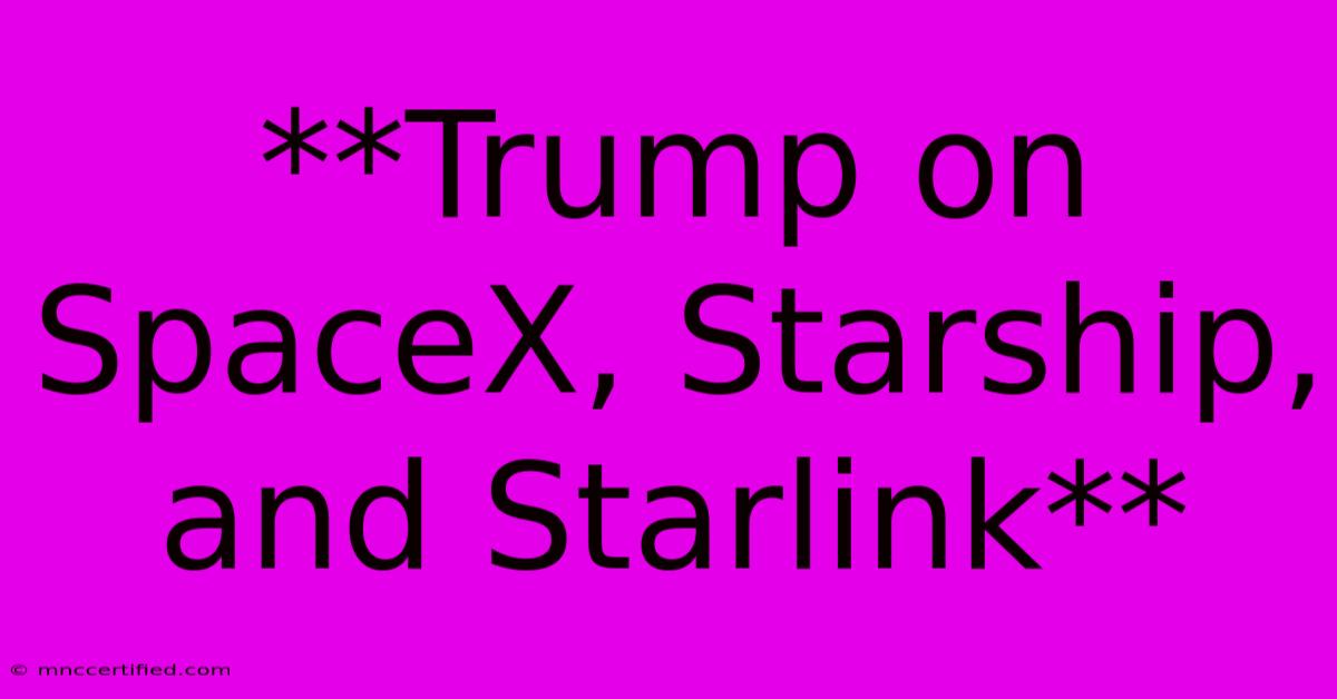 **Trump On SpaceX, Starship, And Starlink**