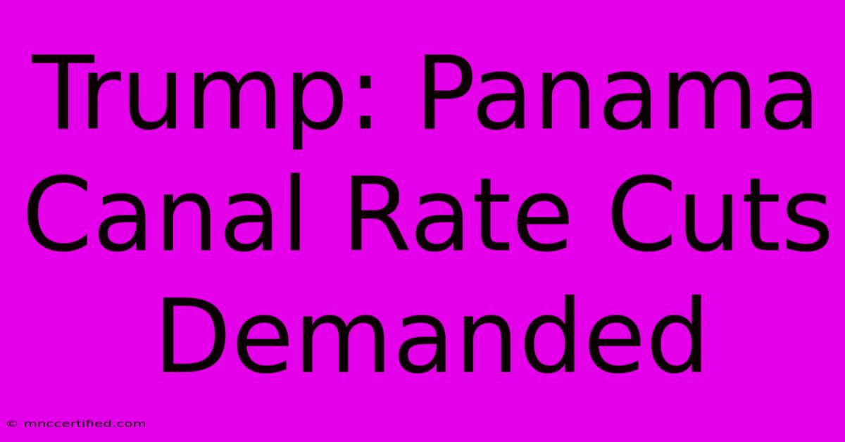 Trump: Panama Canal Rate Cuts Demanded