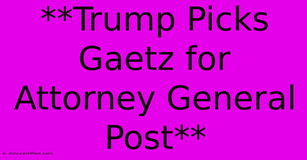 **Trump Picks Gaetz For Attorney General Post** 