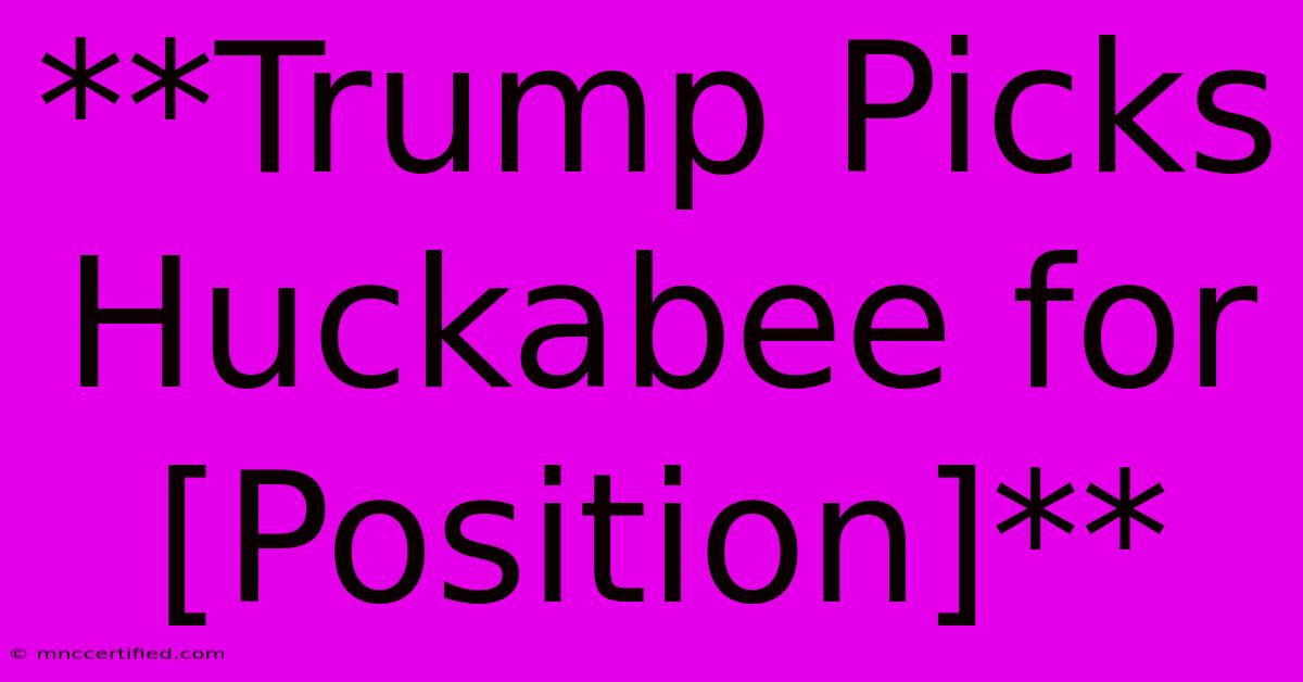 **Trump Picks Huckabee For [Position]** 