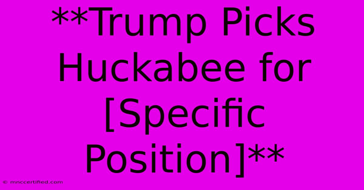 **Trump Picks Huckabee For [Specific Position]** 