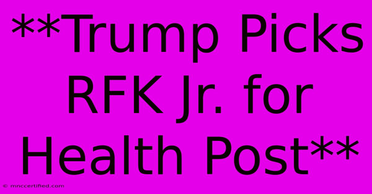 **Trump Picks RFK Jr. For Health Post**