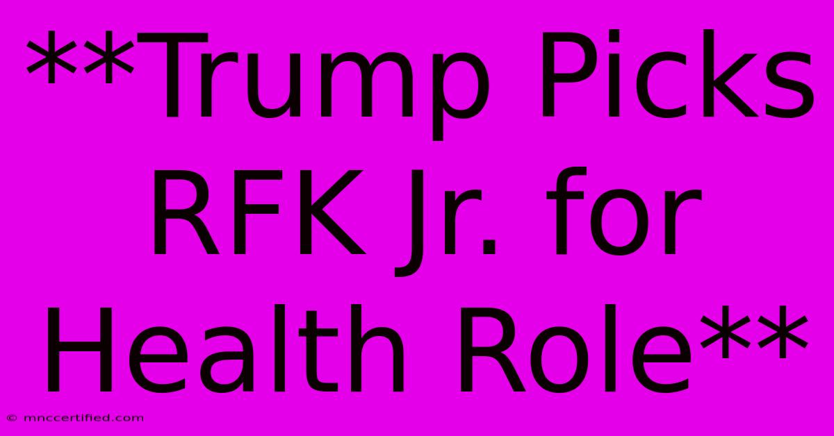 **Trump Picks RFK Jr. For Health Role**