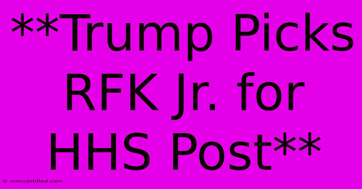 **Trump Picks RFK Jr. For HHS Post**