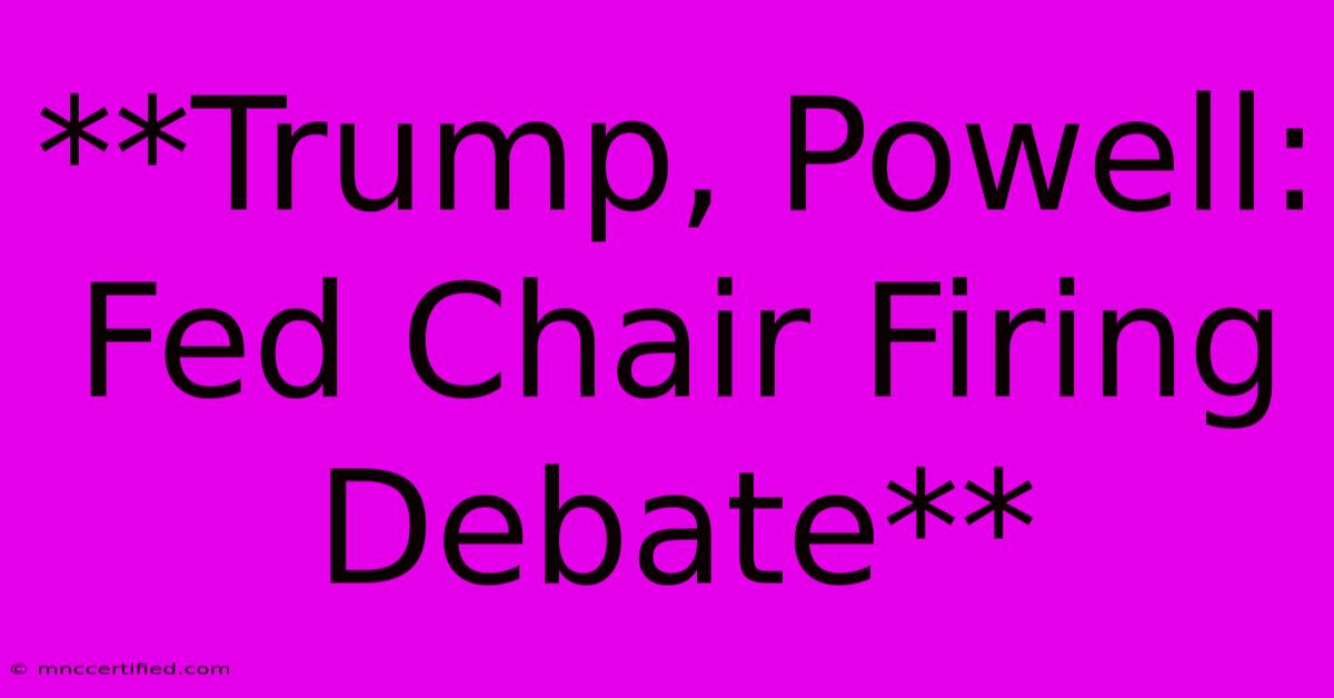 **Trump, Powell: Fed Chair Firing Debate** 