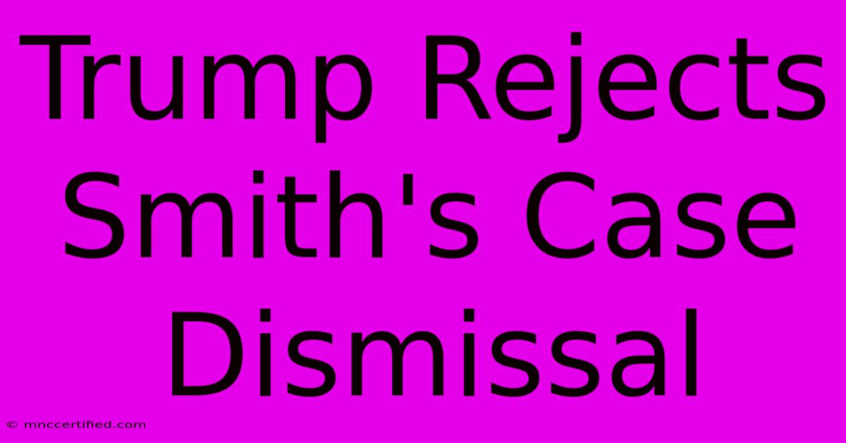 Trump Rejects Smith's Case Dismissal