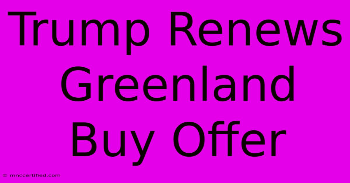 Trump Renews Greenland Buy Offer