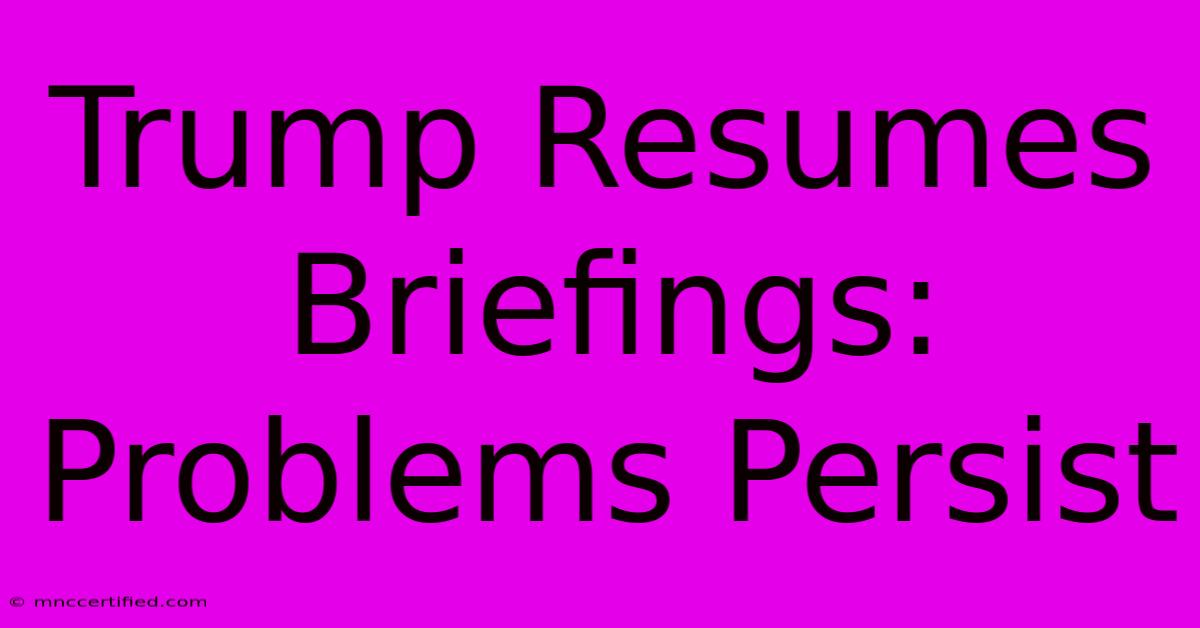 Trump Resumes Briefings: Problems Persist