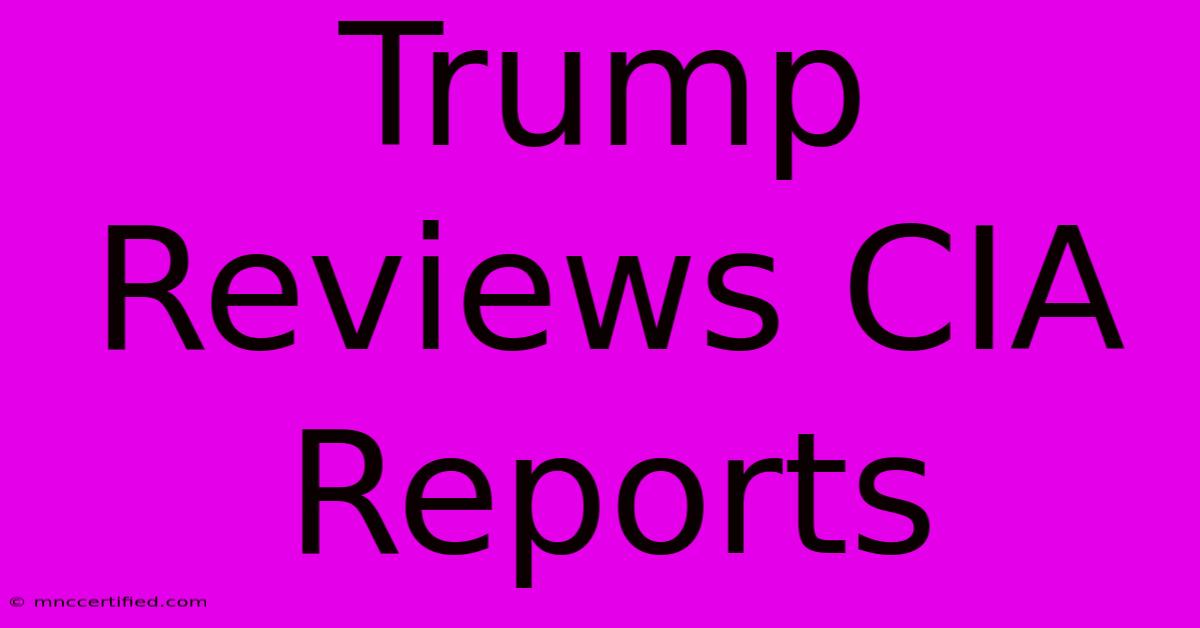 Trump Reviews CIA Reports