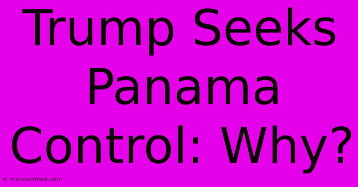 Trump Seeks Panama Control: Why?