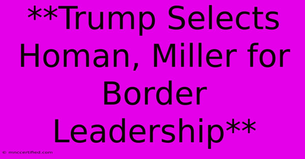 **Trump Selects Homan, Miller For Border Leadership**