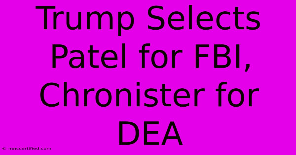 Trump Selects Patel For FBI, Chronister For DEA