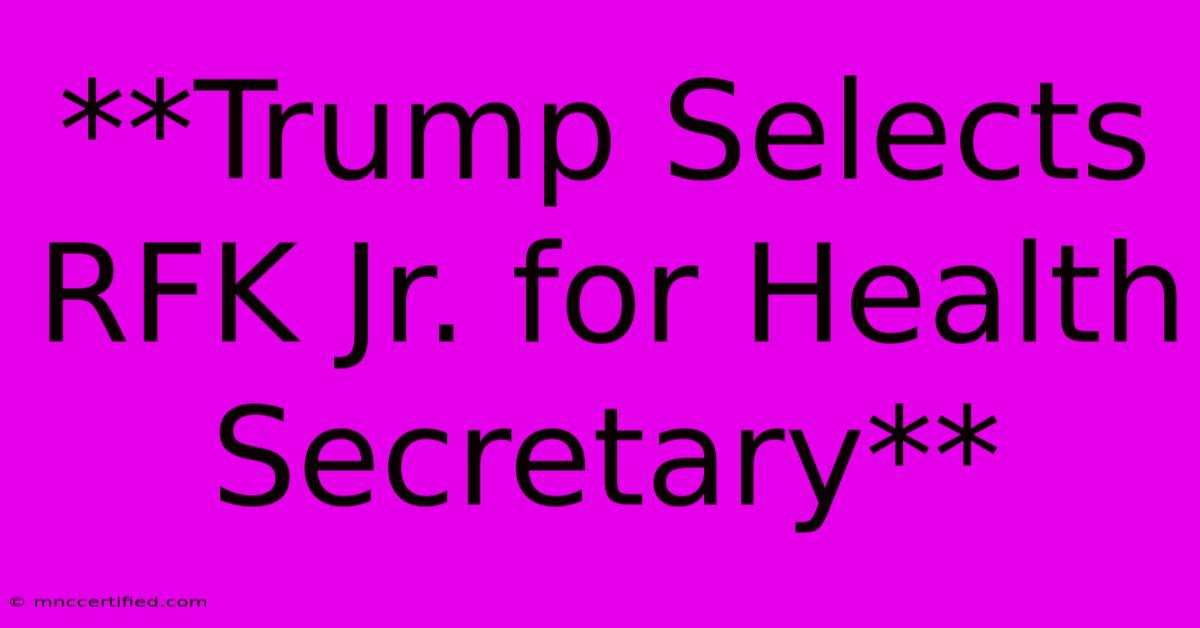 **Trump Selects RFK Jr. For Health Secretary** 