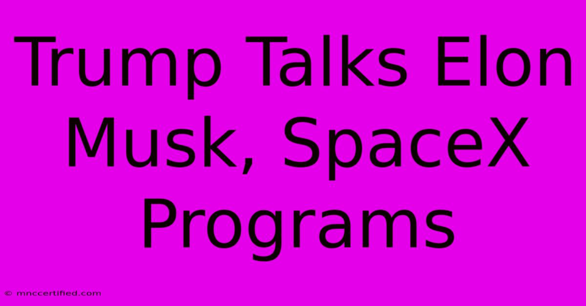 Trump Talks Elon Musk, SpaceX Programs