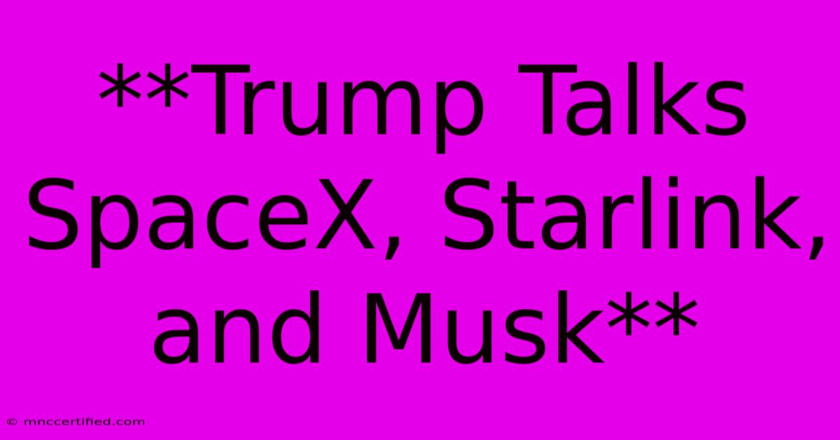 **Trump Talks SpaceX, Starlink, And Musk**