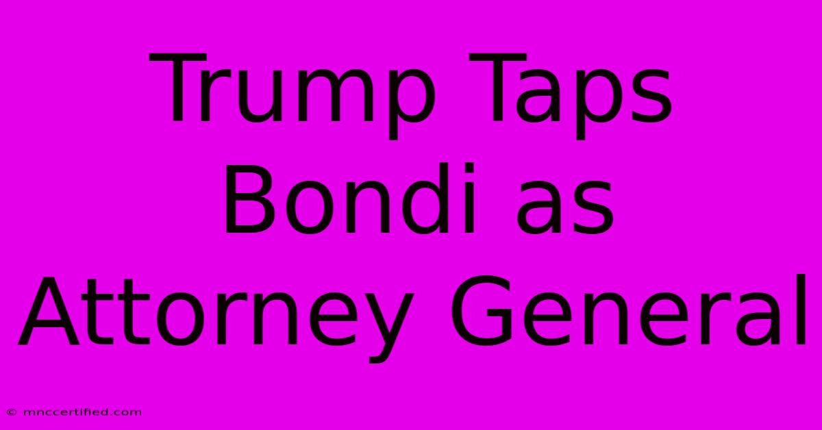 Trump Taps Bondi As Attorney General