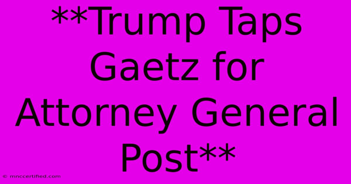 **Trump Taps Gaetz For Attorney General Post** 