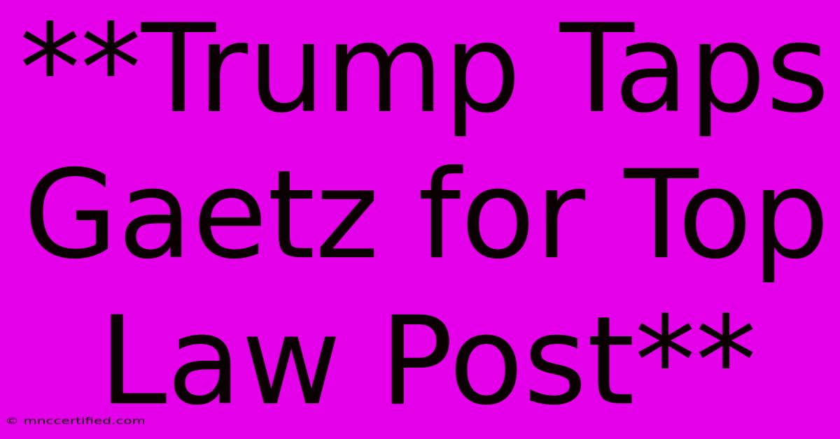 **Trump Taps Gaetz For Top Law Post**