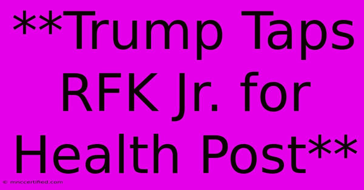 **Trump Taps RFK Jr. For Health Post** 