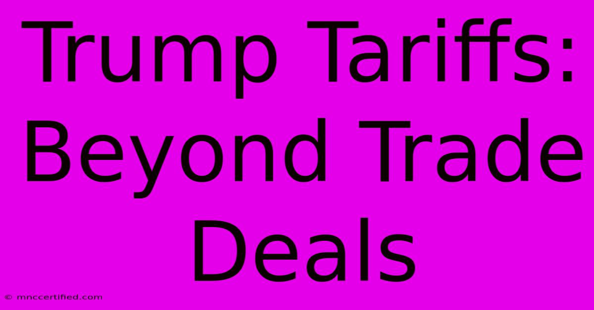 Trump Tariffs: Beyond Trade Deals