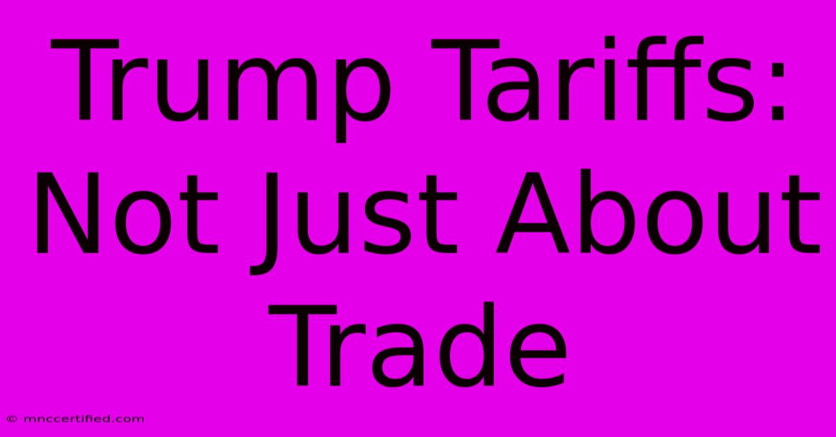 Trump Tariffs: Not Just About Trade