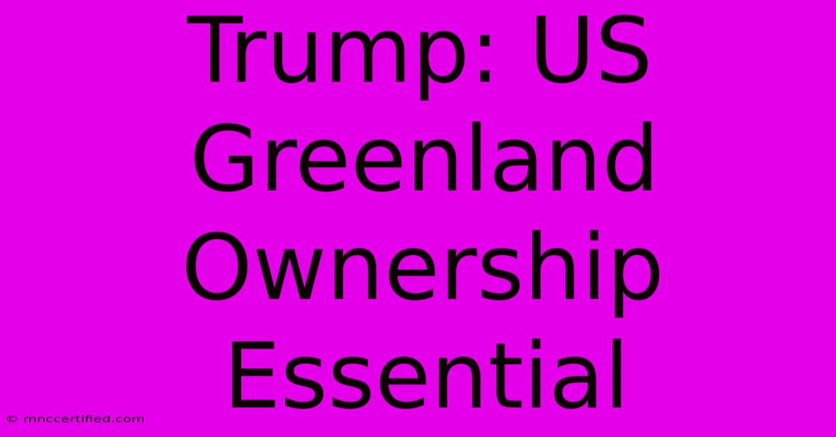 Trump: US Greenland Ownership Essential