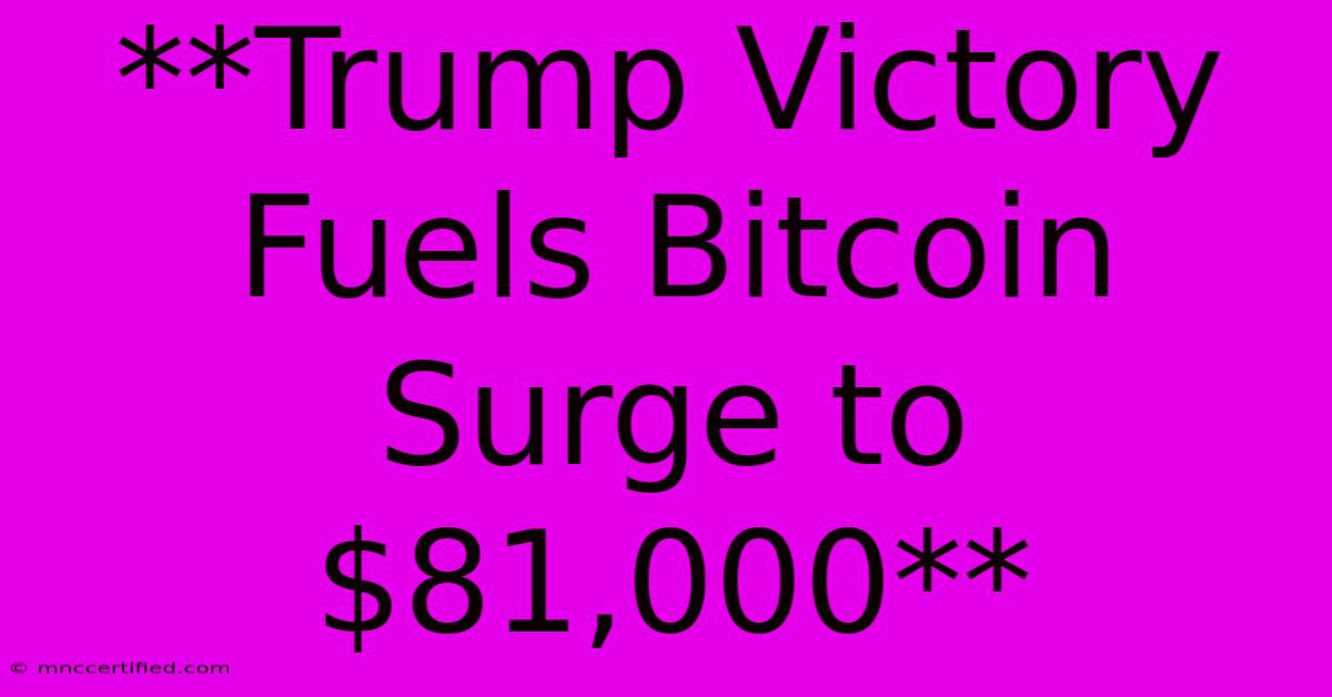 **Trump Victory Fuels Bitcoin Surge To $81,000**