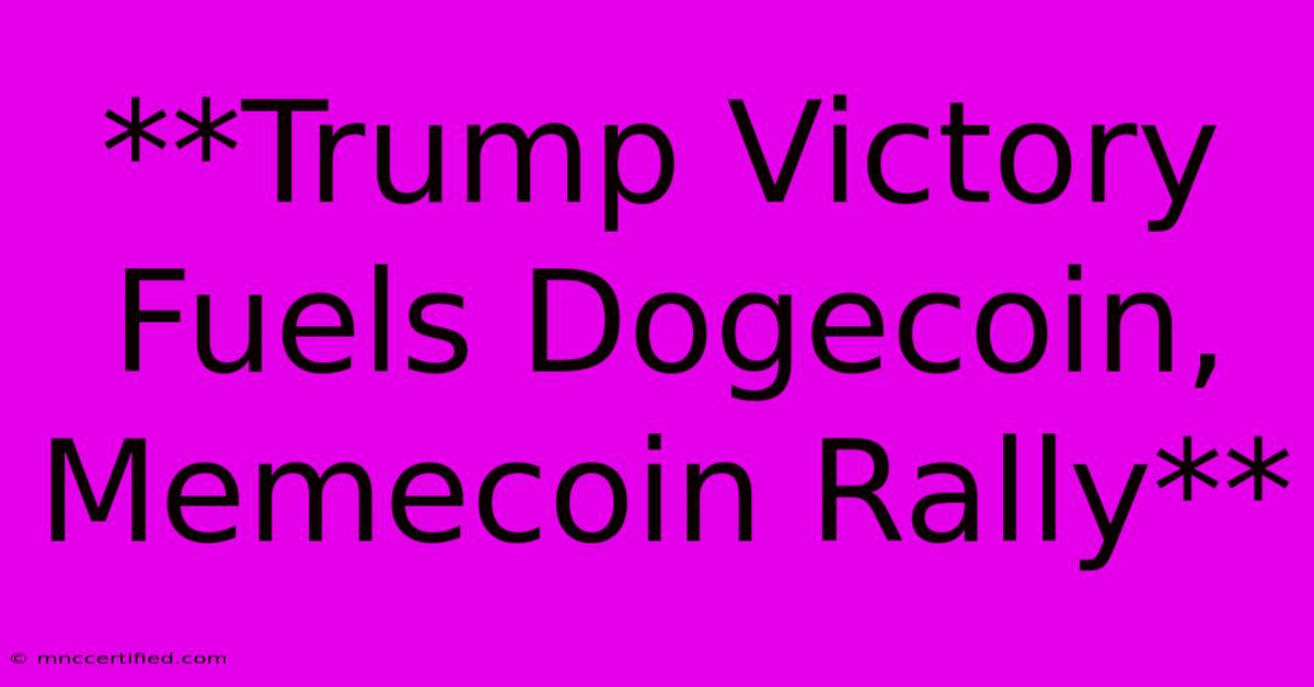 **Trump Victory Fuels Dogecoin, Memecoin Rally** 