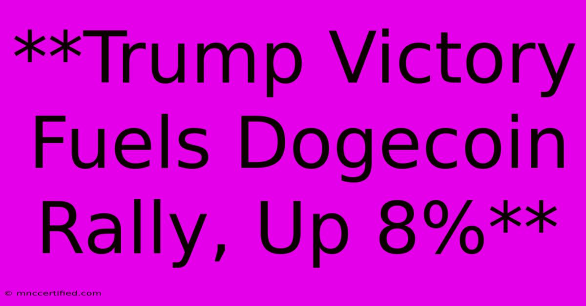 **Trump Victory Fuels Dogecoin Rally, Up 8%**