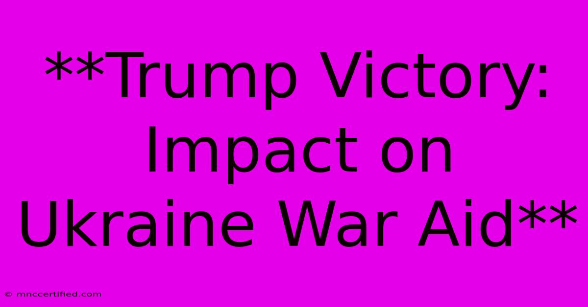 **Trump Victory: Impact On Ukraine War Aid**