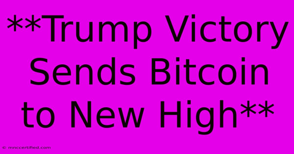 **Trump Victory Sends Bitcoin To New High**