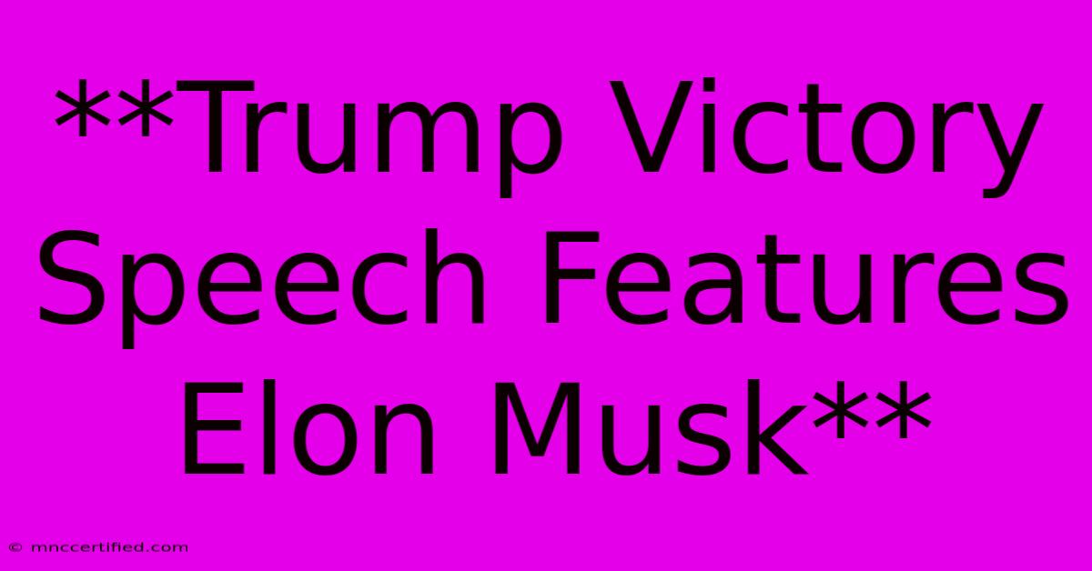 **Trump Victory Speech Features Elon Musk** 