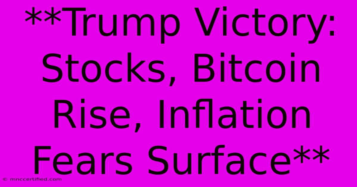 **Trump Victory: Stocks, Bitcoin Rise, Inflation Fears Surface** 