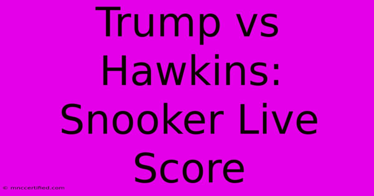 Trump Vs Hawkins: Snooker Live Score