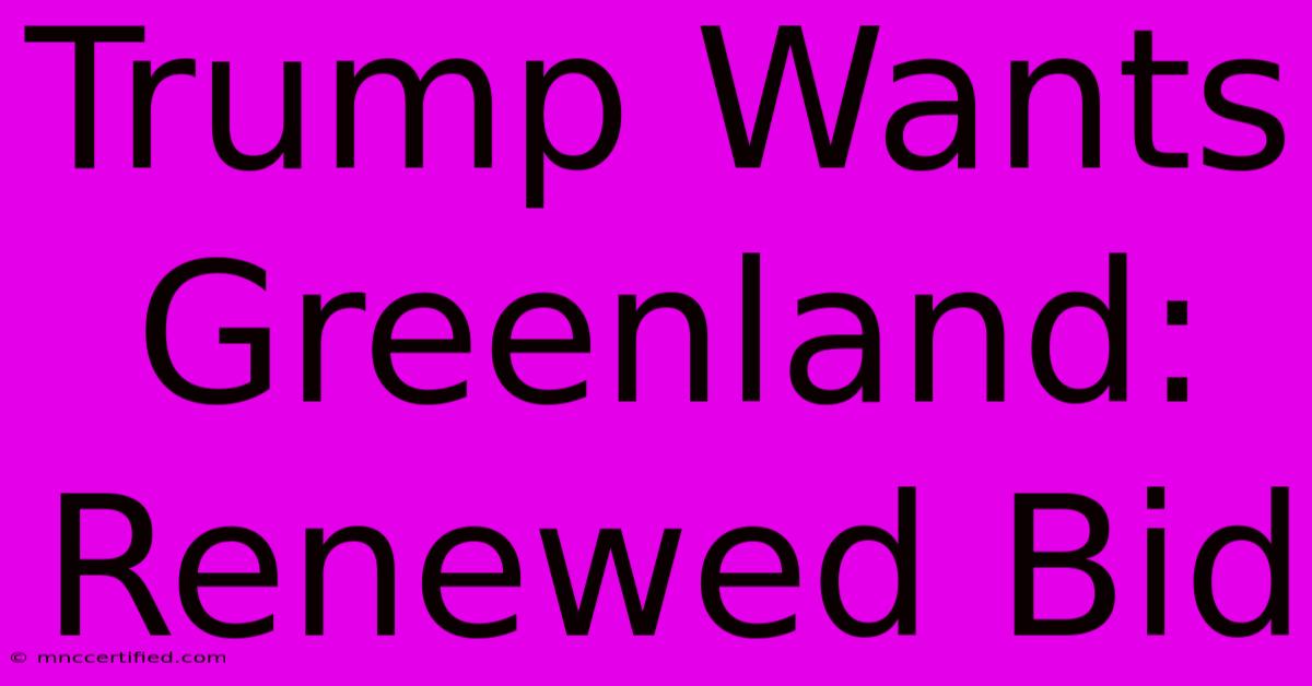 Trump Wants Greenland: Renewed Bid