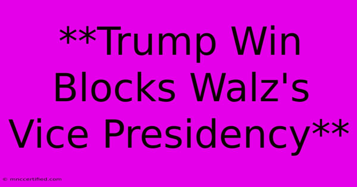 **Trump Win Blocks Walz's Vice Presidency**