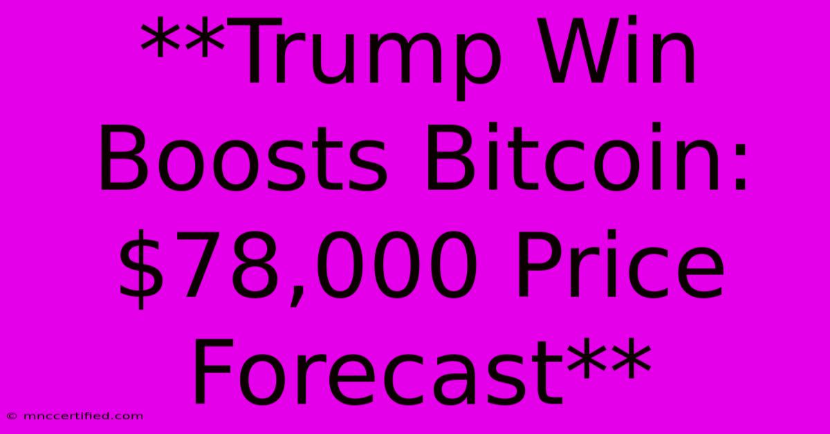 **Trump Win Boosts Bitcoin: $78,000 Price Forecast**