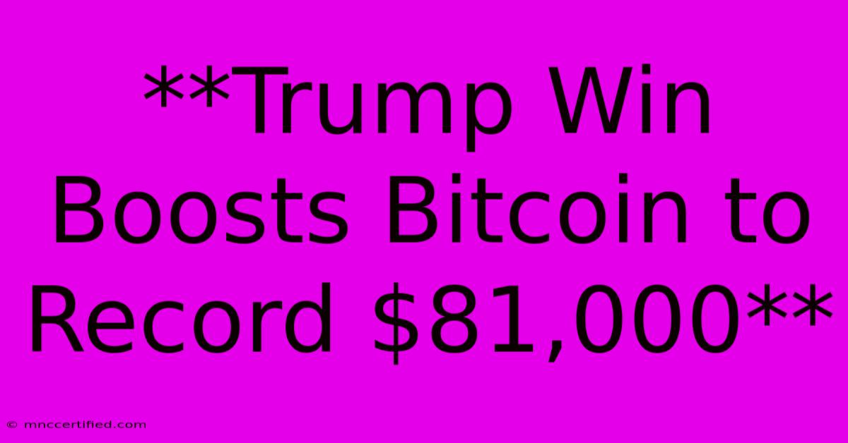 **Trump Win Boosts Bitcoin To Record $81,000**