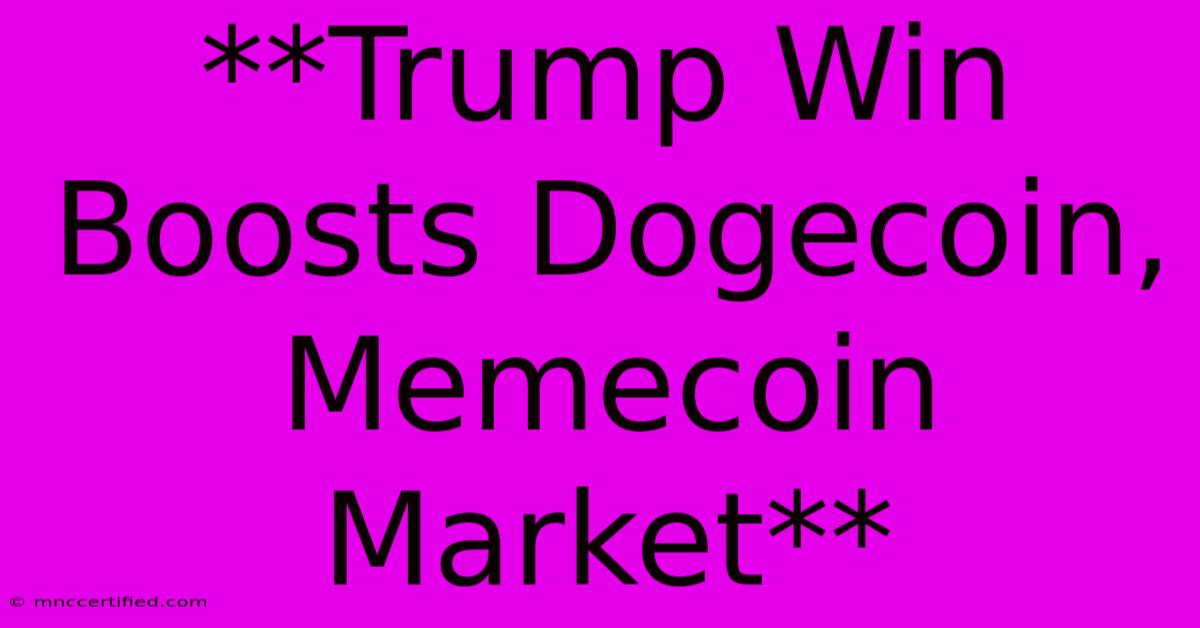 **Trump Win Boosts Dogecoin, Memecoin Market**