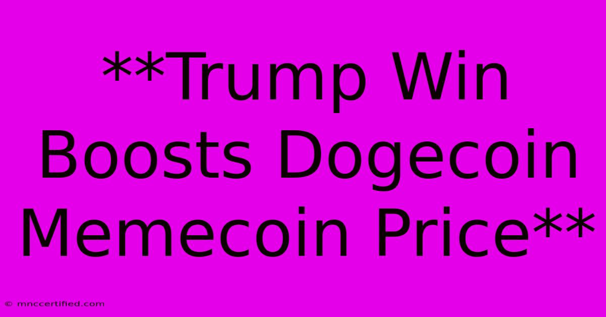 **Trump Win Boosts Dogecoin Memecoin Price**