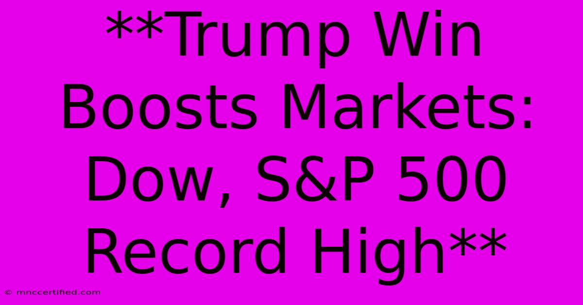 **Trump Win Boosts Markets: Dow, S&P 500 Record High**