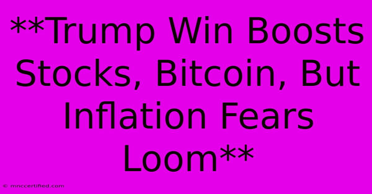 **Trump Win Boosts Stocks, Bitcoin, But Inflation Fears Loom**