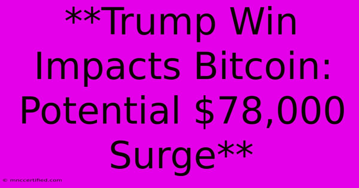 **Trump Win Impacts Bitcoin: Potential $78,000 Surge**