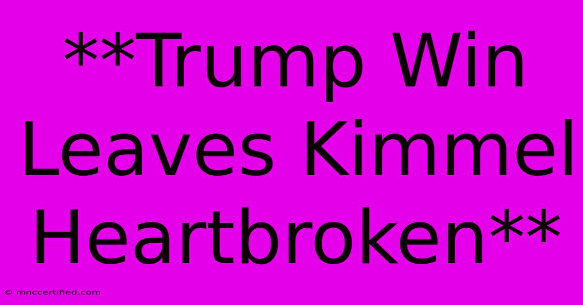 **Trump Win Leaves Kimmel Heartbroken**