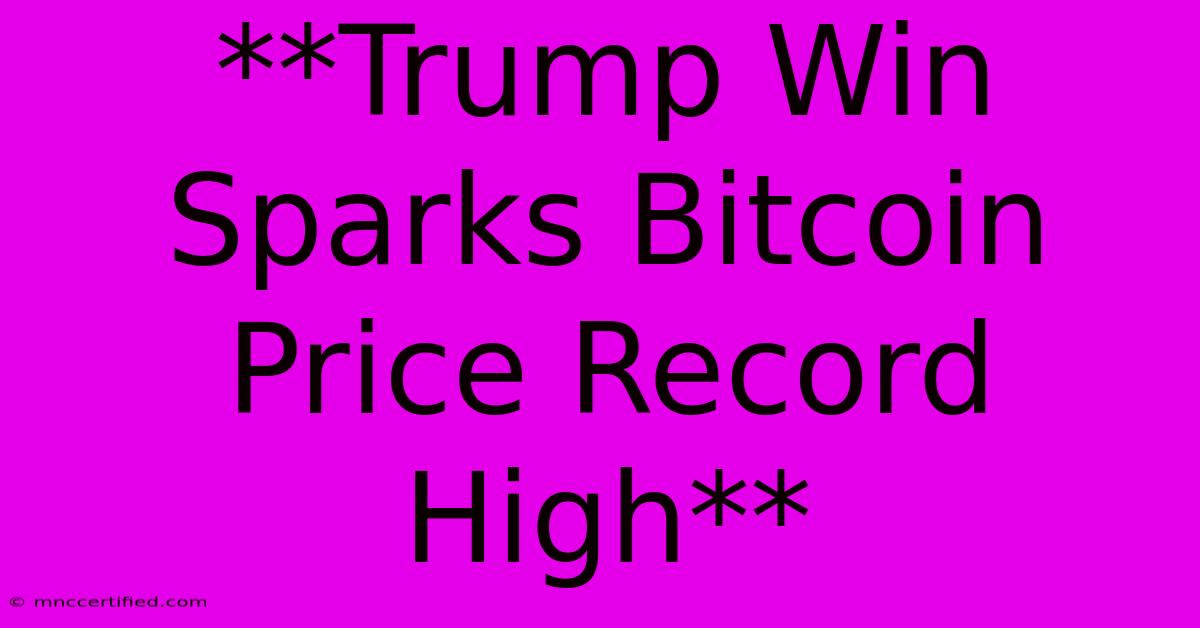 **Trump Win Sparks Bitcoin Price Record High** 