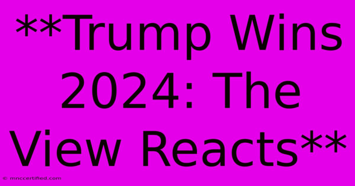 **Trump Wins 2024: The View Reacts**